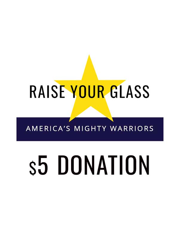 Raise Your Glass to America’s Mighty Warriors - Raise Your Glass with yellow five-point star behind it, America’s Mighty Warriors in navy blue box and $5 Donation underneath